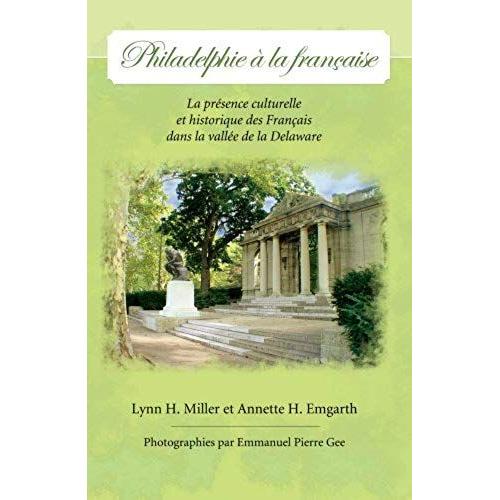 Philadelphie A La Francaise: La Presence Culturelle Et Historique Des Francais Dans La Vallee De La Delaware (French Edition)