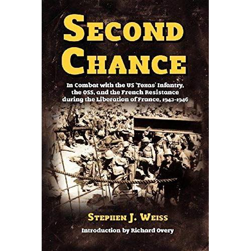 Second Chance: In Combat With The Us 'texas' Infantry, The Oss, And The French Resistance During The Liberation Of France, 1943-1946