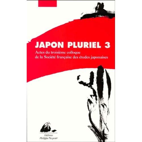 Japon Pluriel 3 - Actes Du Troisième Colloque De La Société Française Des Études Japonaises