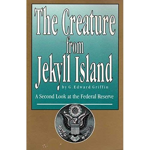 The Creature From Jekyll Island: A Second Look At The Federal Reserve