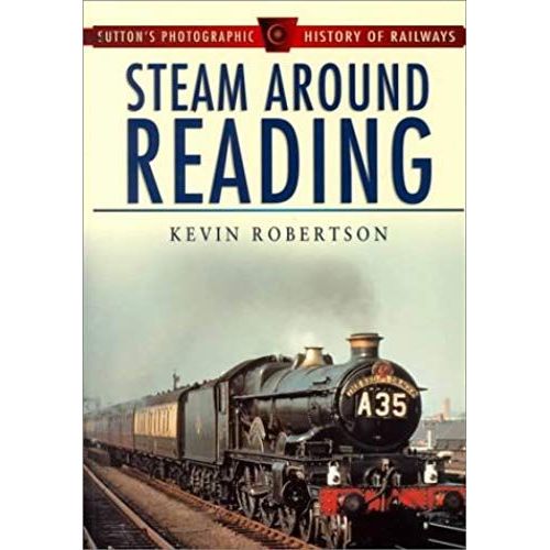 Steam Around Reading (Sutton's Photographic History Of Railways)