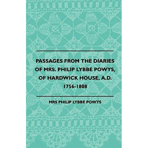 Passages From The Diaries Of Mrs. Philip Lybbe Powys, Of Hardwick House, A.D. 1756-1808 (1899)