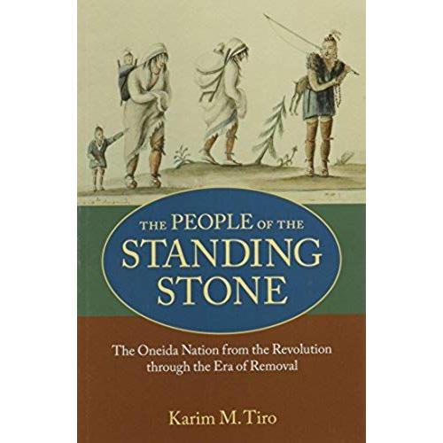 The People Of The Standing Stone: The Oneida Nation From The Revolution Through The Era Of Removal