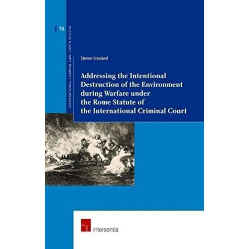 Addressing The Intentional Destruction Of The Environment During Warfare Under The Rome Statute Of The International Criminal Court