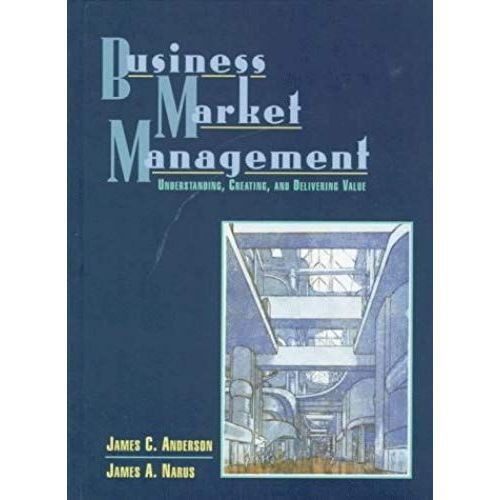 Business Market Management: Understanding, Creating And Delivering Value: 1st (First) Edition