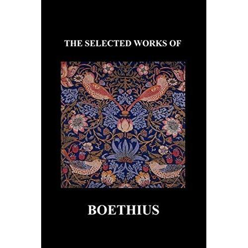 The Selected Works Of Anicius Manlius Severinus Boethius (Including The Trinity Is One God Not Three Gods And Consolation Of Philosophy) (Paperback)