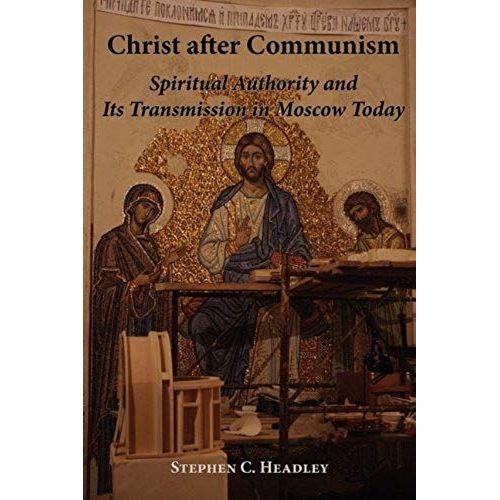 Christ After Communism: Spiritual Authority And Its Transmission In Moscow Today