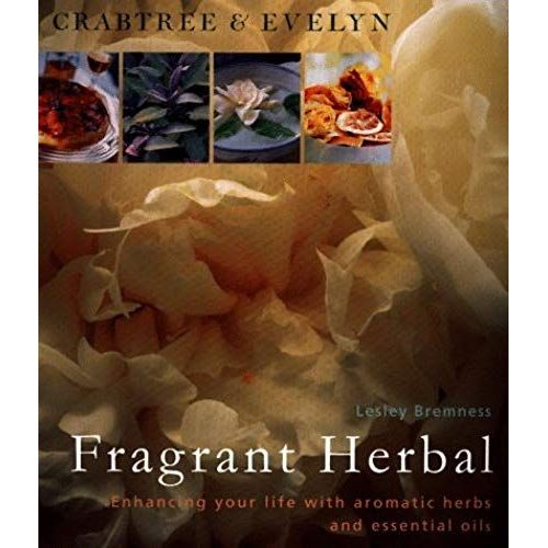 Crabtree & Evelyn Fragrant Herbal: Enhancing Your Life With Aromatic Herbs And Essential Oils