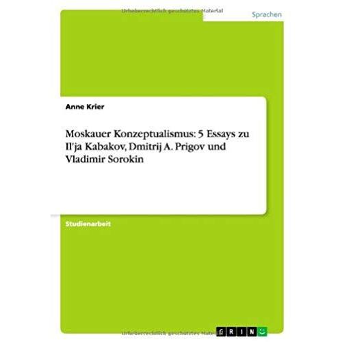 Moskauer Konzeptualismus: 5 Essays Zu Il'ja Kabakov, Dmitrij A. Prigov Und Vladimir Sorokin