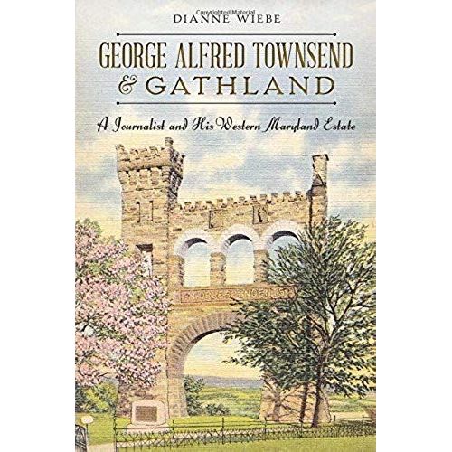 George Alfred Townsend And Gathland:: A Journalist And His Western Maryland Estate