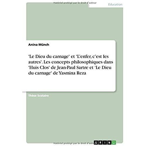 'le Dieu Du Carnage' Et 'l'enfer, C'est Les Autres'. Les Concepts Philosophiques Dans 'huis Clos' De Jean-Paul Sartre Et 'le Dieu Du Carnage' De Yasmina Reza
