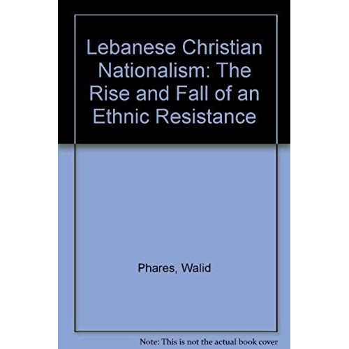 Lebanese Christian Nationalism: The Rise And Fall Of An Ethnic Resistance