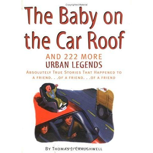 Baby On The Car Roof And 222 Other Urban Legends: Absolutely True Stories That Happened To A Friend Of A Friend Of A Friend