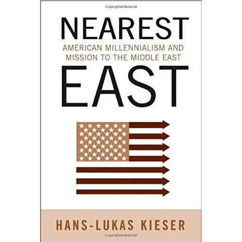 Nearest East: American Millenialism And Mission To The Middle East