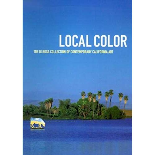 Local Color: The Di Rosa Collection Of Contemporary California Art