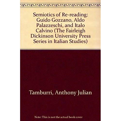 Semiotics Of Re-Reading: Guido Gozzano, Aldo Palazzeschi, And Italo Calvino