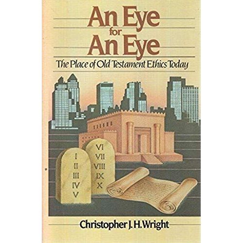 An Eye For An Eye: The Place Of Old Testament Ethics Today