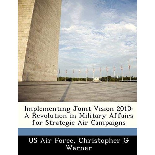 Us Air Force: Implementing Joint Vision 2010: A Revolution I