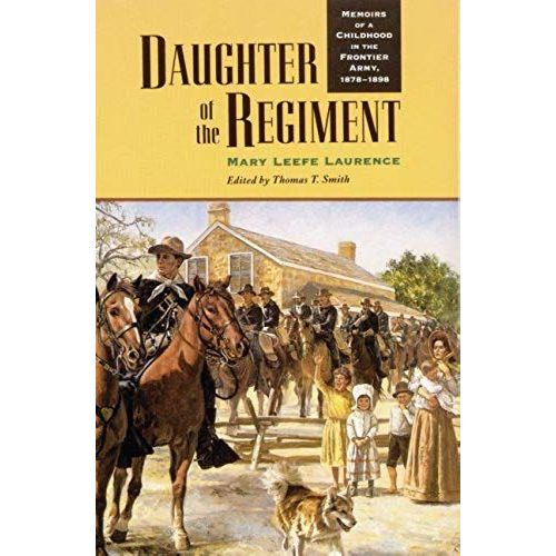 Daughter Of The Regiment: Memoirs Of A Childhood In The Frontier Army, 1878-1898
