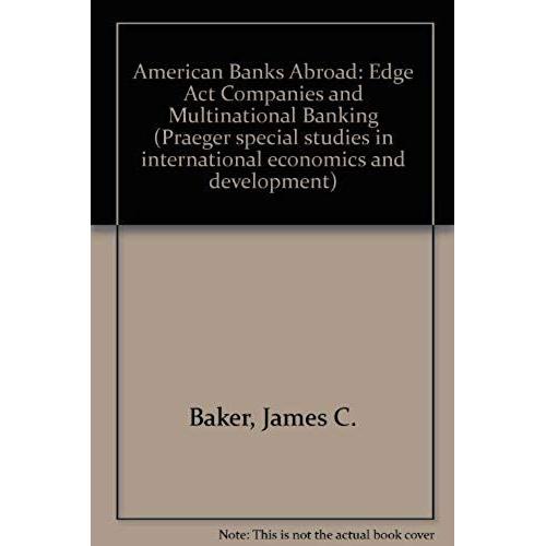 American Banks Abroad; Edge Act Companies And Multinational Banking