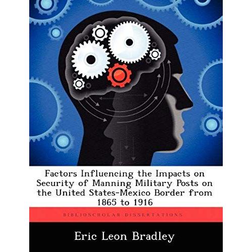 Factors Influencing The Impacts On Security Of Manning Military Posts On The United States-Mexico Border From 1865 To 1916