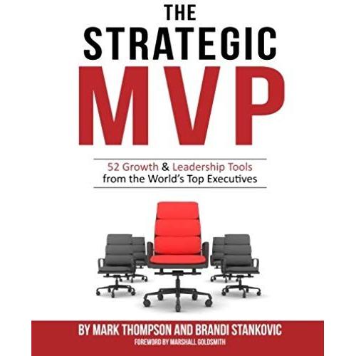 The Strategic Mvp: 52 Growth & Leadership Tools From The Worlds Top Executives