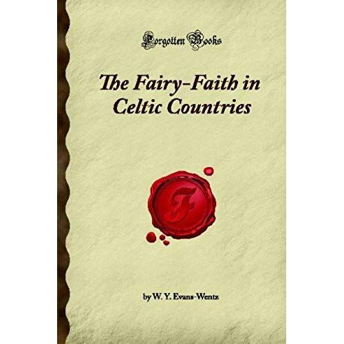 The Fairy-Faith In Celtic Countries: (Forgotten Books)