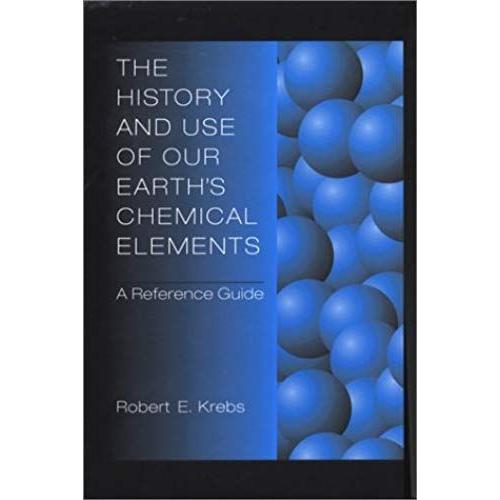The History And Use Of Our Earth's Chemical Elements: A Reference Guide