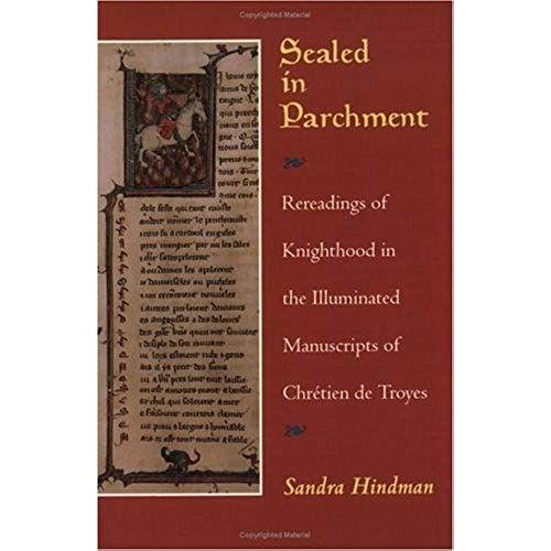 Sealed In Parchment: Rereadings Of Knighthood In The Illuminated Manuscripts Of Chretien De Troyes