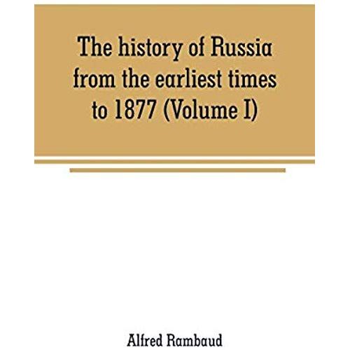 The History Of Russia From The Earliest Times To 1877 (Volume I)