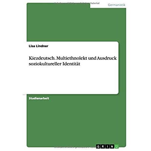 Kiezdeutsch. Multiethnolekt Und Ausdruck Soziokultureller Identität