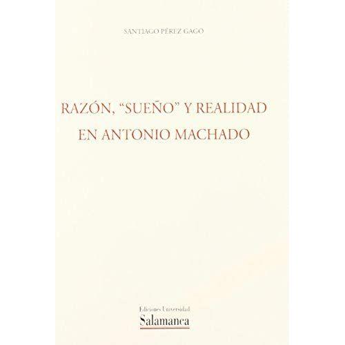 Razon, "Sueno" Y Realidad: Niveles De Percepcion Estetica En La Semantica "Sueno" De Antonio Machado (Acta Salmanticensia. Serie Filosofia Y Letras) (Spanish Edition)