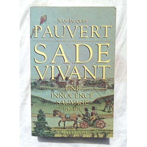 Jean-Jacques Pauvert, Sade Vivant 1 : Une Innocence Sauvage (1740-1777), Robert Laffont, 1986, Avec Un Envoi De L'auteur