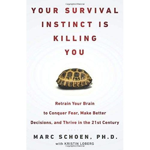 Your Survival Instinct Is Killing You: Retrain Your Brain To Conquer Fear, Make Better Decisions, And Thrive In The 21s T Century