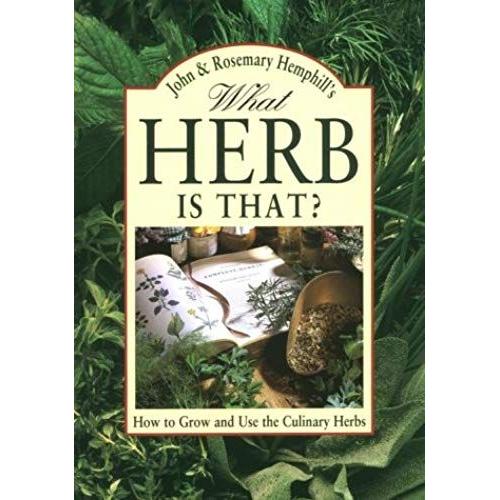 What Herb Is That?: How To Grow And Use The Culinary Herbs