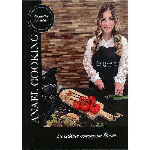 Anael Cooking - La Cuisine Comme On L'aime - 65 Recettes Inratables