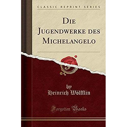 Wölfflin, H: Jugendwerke Des Michelangelo (Classic Reprint)