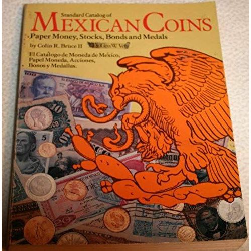 Standard Catalog Of Mexican Coins, Paper Money, Stocks, Bonds, And Medals =: El Catalogo De Moneda De Mexico, Papel Moneda, Acciones, Bonos Y Medallas