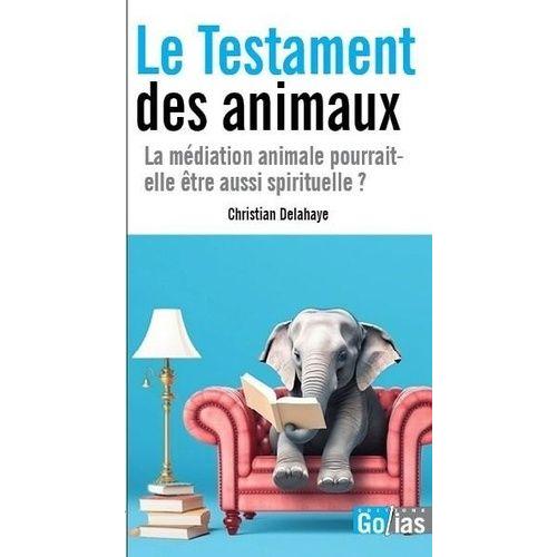 Le Testament Des Animaux - La Médiation Animale Pourrait-Elle Être Aussi Spirituelle ?