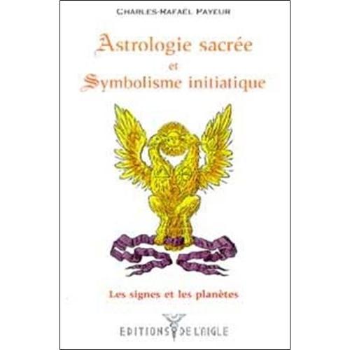 Astrologie Sacrée Et Symbolisme Initiatique - Tome 1, Les Signes Et Les Planètes