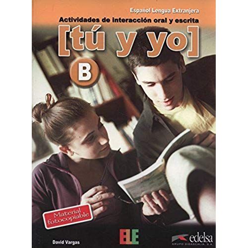Tu Y Yo : Actividades De Interacción Oral Y Escrita, B