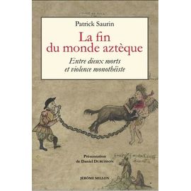 La Fin Du Monde Aztèque - Entre Dieux Morts Et Violence Monothéiste