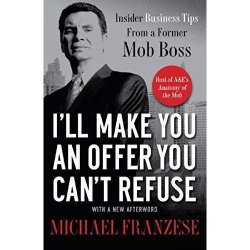 I'll Make You An Offer You Can't Refuse: Insider Business Tips From A Former Mob Boss