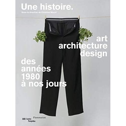 Une Histoire, Art Architecture Design Des Annees 1980 A Nos Jour Catalogue