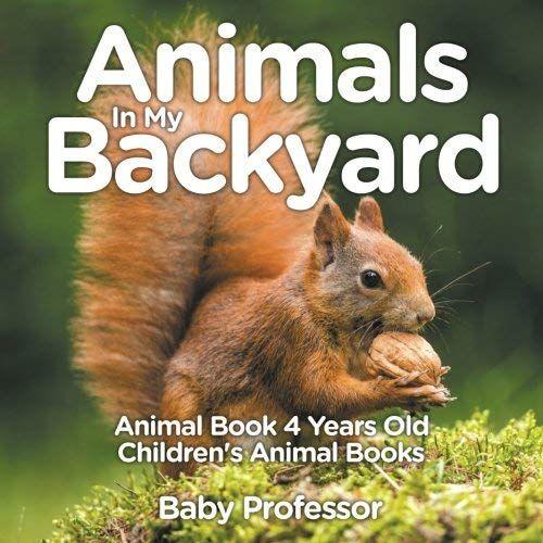 Animals In My Backyard - Animal Book 4 Years Old | Children's Animal Books