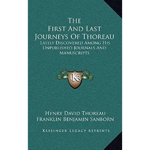 The First And Last Journeys Of Thoreau: Lately Discovered Among His Unpublished Journals And Manuscripts