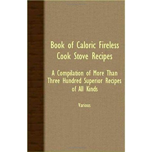 Book Of Caloric Fireless Cook Stove Recipes; A Compilation Of More Than Three Hundred Superior Recipes Of All Kinds