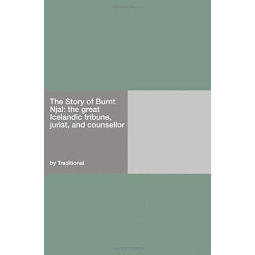 The Story Of Burnt Njal: The Great Icelandic Tribune, Jurist, And Counsellor