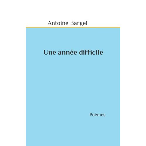 Une Année Difficile - Antoine Bargel - Poèmes