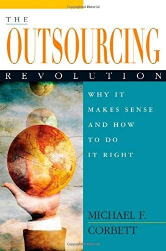 The Outsourcing Revolution : Why It Makes Sense And How To Do It Right